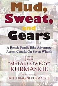 Mud, Sweat, and Gears: A Rowdy Family Bike Adventure Across Canada on Seven Wheels (Hardcover)