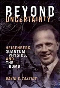 Beyond Uncertainty: Heisenberg, Quantum Physics, and The Bomb (Paperback)