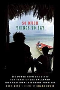 So Much Things to Say: 100 Poets from the First Ten Years of the Calabash International Literary Festival (Paperback)