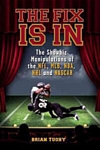 The Fix Is in: The Showbiz Manipulations of the NFL, MLB, NBA, NHL and NASCAR (Paperback)