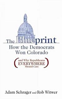 The Blueprint: How the Democrats Won Colorado (and Why Republicans Everywhere Should Care) (Paperback)