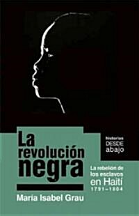 La Revoluci? Negra: La Rebelion de Los Esclavos En Haiti 1791-1804 (Paperback)