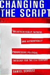 Changing the Script: An Authentically Faithful and Authentically Progressive Political Theology for the 21st Century (Paperback)