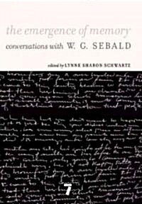 The Emergence of Memory: Conversations with W. G. Sebald (Paperback)