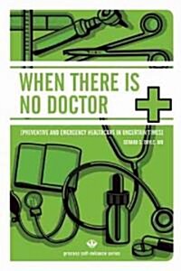 When There Is No Doctor: Preventive and Emergency Home Healthcare in Challenging Times (Paperback)