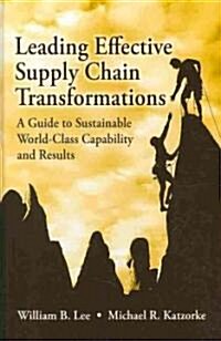 Leading Effective Supply Chain Transformations: A Guide to Sustainable World-Class Capability and Results (Hardcover)