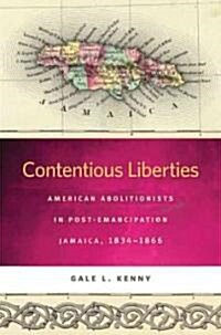 Contentious Liberties: American Abolitionists in Post-Emancipation Jamaica, 1834-1866 (Hardcover)