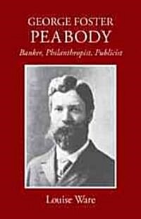 George Foster Peabody: Banker, Philanthropist, Publicist (Paperback)