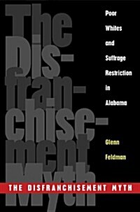 The Disfranchisement Myth: Poor Whites and Suffrage Restriction in Alabama (Paperback)