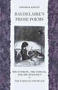 Baudelaires Prose Poems: The Esthetic, the Ethical, and the Religious in the Parisian Prowler (Paperback)