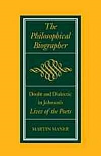 The Philosophical Biographer: Doubt and Dialectic in Johnsons Lives of the Poets (Paperback)