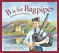 B Is for Bagpipes: A Scotland Alphabet (Hardcover)