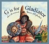 G Is for Gladiator: An Ancient Rome Alphabet (Hardcover)