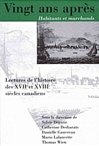 Vingt ANS Apres, Habitants Et Marchands: Lectures de lHistoire Des Xviie Et Xviiie Siecles Canadiens Volume 8 (Paperback)