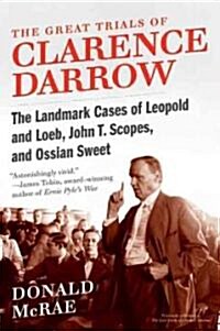 The Great Trials of Clarence Darrow: The Landmark Cases of Leopold and Loeb, John T. Scopes, and Ossian Sweet (Paperback)