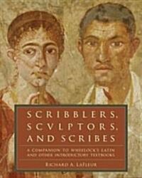 Scribblers, Sculptors, and Scribes: A Companion to Wheelocks Latin and Other Introductory Textbooks (Paperback)