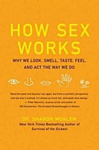 How Sex Works: Why We Look, Smell, Taste, Feel, and ACT the Way We Do (Paperback)