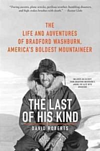 The Last of His Kind: The Life and Adventures of Bradford Washburn, Americas Boldest Mountaineer (Paperback)