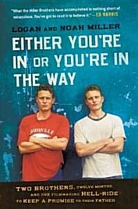 Either Youre in or Youre in the Way: Two Brothers, Twelve Months, and One Filmmaking Hell-Ride to Keep a Promise to Their Father (Paperback)