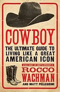 Cowboy: The Ultimate Guide to Living Like a Great American Icon (Paperback)