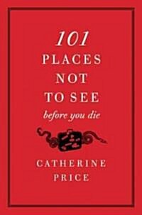101 Places Not to See Before You Die (Paperback)