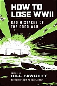 How to Lose WWII: Bad Mistakes of the Good War (Paperback)