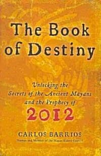 The Book of Destiny: Unlocking the Secrets of the Ancient Mayans and the Prophecy of 2012 (Paperback)