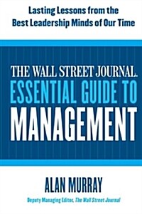 The Wall Street Journal Essential Guide to Management: Lasting Lessons from the Best Leadership Minds of Our Time (Paperback)