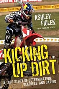 Kicking Up Dirt: A True Story of Determination, Deafness, and Daring (Hardcover)