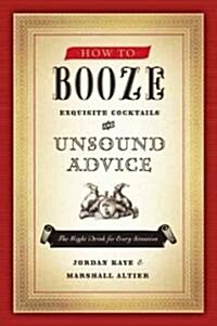 How to Booze: Exquisite Cocktails and Unsound Advice (Paperback)