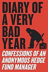 Diary of a Very Bad Year: Confessions of an Anonymous Hedge Fund Manager (Paperback)