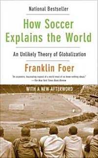 How Soccer Explains the World: An Unlikely Theory of Globalization (Paperback)