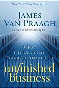Unfinished Business: What the Dead Can Teach Us about Life (Paperback)