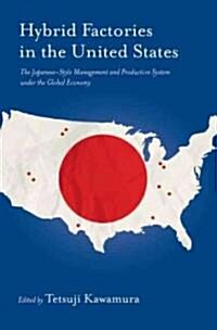 Hybrid Factory in the United States: The Japanese-Style Management and Production System Under the Global Economy (Hardcover)