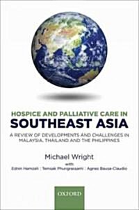 Hospice and Palliative Care in Southeast Asia : A Review of Developments and Challenges in Malaysia, Thailand and the Philippines (Paperback)