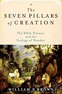 The Seven Pillars of Creation: The Bible, Science, and the Ecology of Wonder (Hardcover)