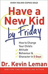 [중고] Have a New Kid by Friday: How to Change Your Childs Attitude, Behavior & Character in 5 Days (Paperback)
