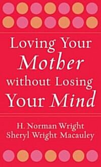 Loving Your Mother Without Losing Your Mind (Paperback, Reprint)