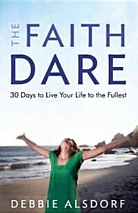 The Faith Dare: 30 Days to Live Your Life to the Fullest (Paperback)