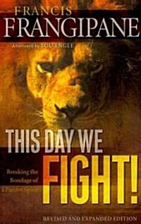 This Day We Fight!: Breaking the Bondage of a Passive Spirit (Paperback, Revised, Expand)