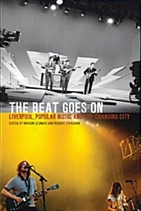 The Beat Goes on : Liverpool, Popular Music and the Changing City (Hardcover)