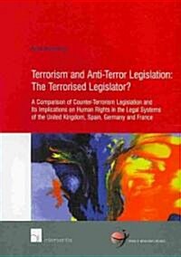 Terrorism and Anti-Terror Legislation: The Terrorised Legislator?: A Comparison of Counter-Terrorism Legislation and Its Implications on Human Rights (Paperback)