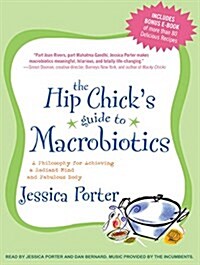 The Hip Chicks Guide to Macrobiotics: A Philosophy for Achieving a Radiant Mind and Fabulous Body (Audio CD, Library)