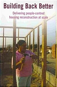 Building Back Better : Delivering People-Centred Housing Reconstruction at Scale (Paperback)