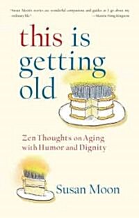 This Is Getting Old: Zen Thoughts on Aging with Humor and Dignity (Paperback)