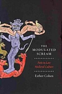 The Modulated Scream: Pain in Late Medieval Culture (Hardcover)