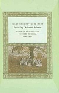 Teaching Children Science: Hands-On Nature Study in North America, 1890-1930 (Hardcover)