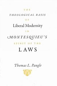 The Theological Basis of Liberal Modernity in Montesquieus Spirit of the Laws (Hardcover)
