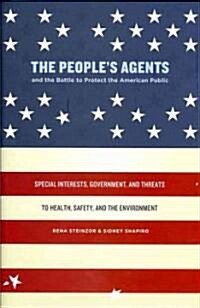 The Peoples Agents and the Battle to Protect the American Public: Special Interests, Government, and Threats to Health, Safety, and the Environment (Hardcover)