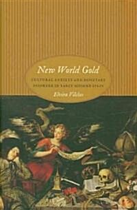New World Gold: Cultural Anxiety and Monetary Disorder in Early Modern Spain (Hardcover)